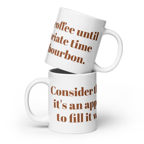 "Consider this coffee until it's an appropriate time to fill it with bourbon" White glossy mugWhite glossy mug