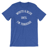 WHITE & BLUE UNTIL I'M THROUGH (white on blue) Short-Sleeve Unisex T-Shirt