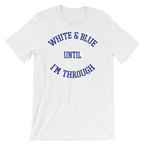 WHITE & BLUE UNTIL I'M THROUGH (blue on white) Short-Sleeve Unisex T-Shirt