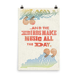AND THE BIRDS MAKE MUSIC ALL DAY PRINT Poster