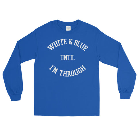 WHITE & BLUE UNTIL I'M THROUGH! Long Sleeve T-Shirt