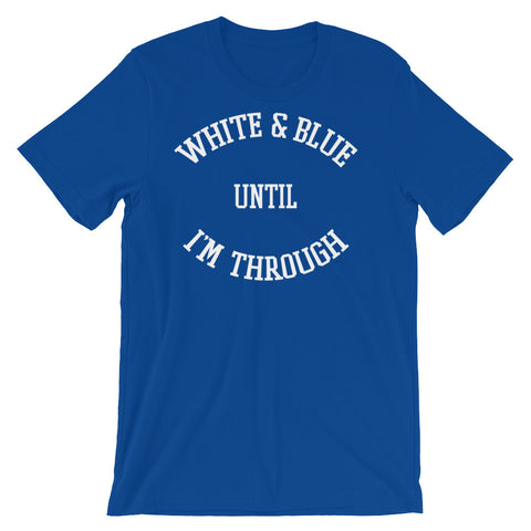 WHITE & BLUE UNTIL I'M THROUGH (white on blue) Short-Sleeve Unisex T-Shirt
