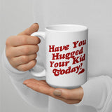 Have You Hugged Your Kid Today White glossy mug